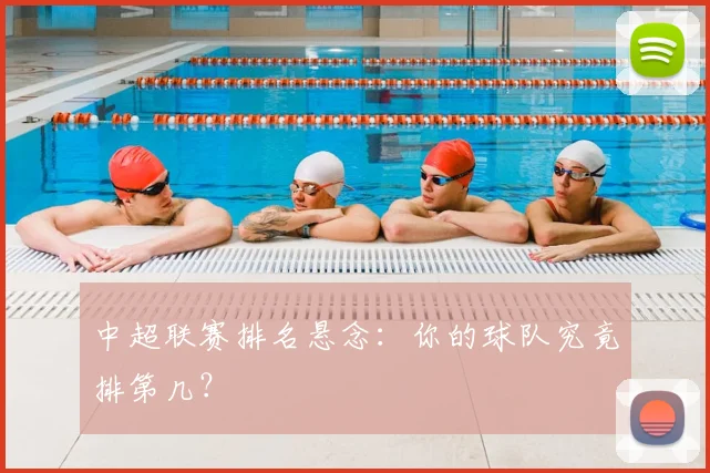 中超联赛排名悬念:你的球队究竟排第几?